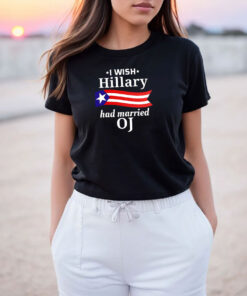 I Wish Hillary Had Married OJ T Shirt