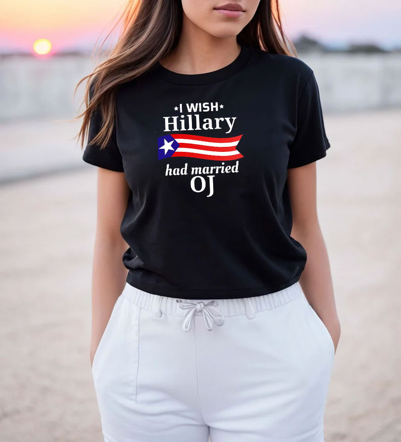 I Wish Hillary Had Married OJ T Shirt