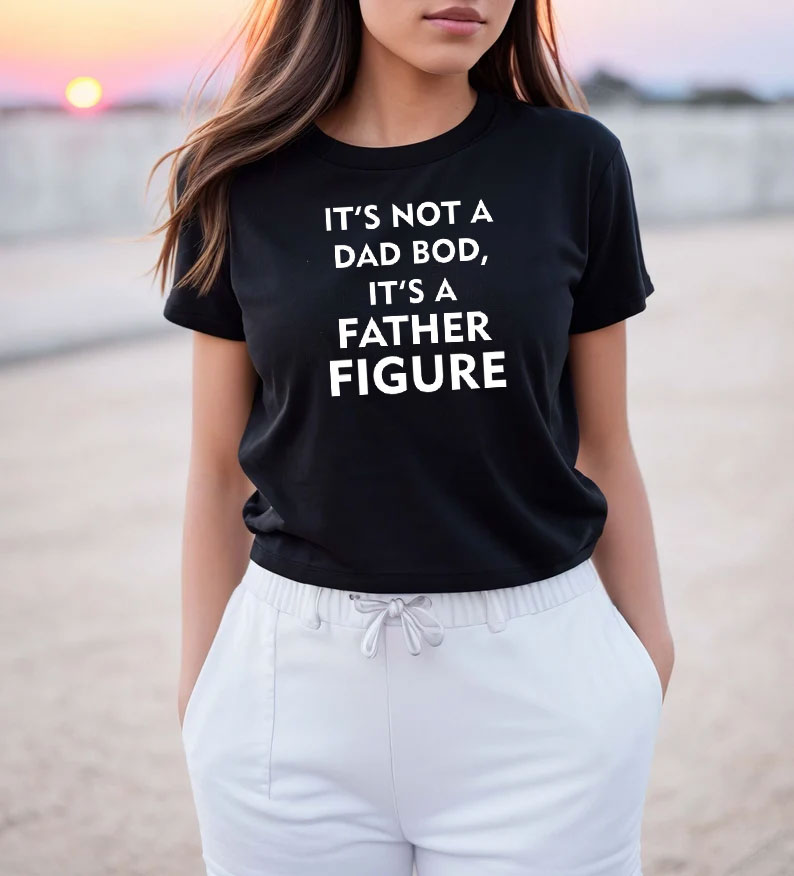 It’s Not A Dad Bod It’s A Father Figure T Shirt