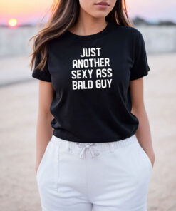 Just Another Sexy Ass Bald Guy T Shirt