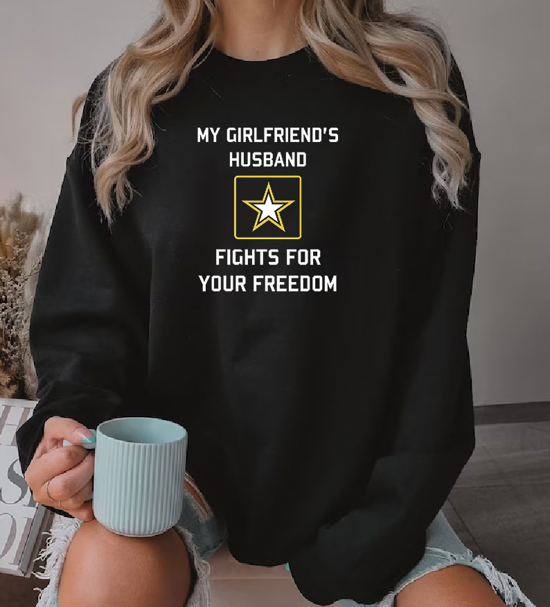My Girlfriend's Husband Fights For Your Freedom Sweatshirt