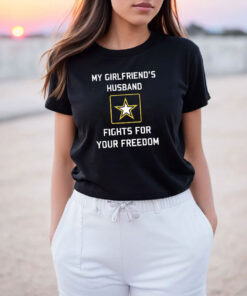 My Girlfriend's Husband Fights For Your Freedom T Shirt