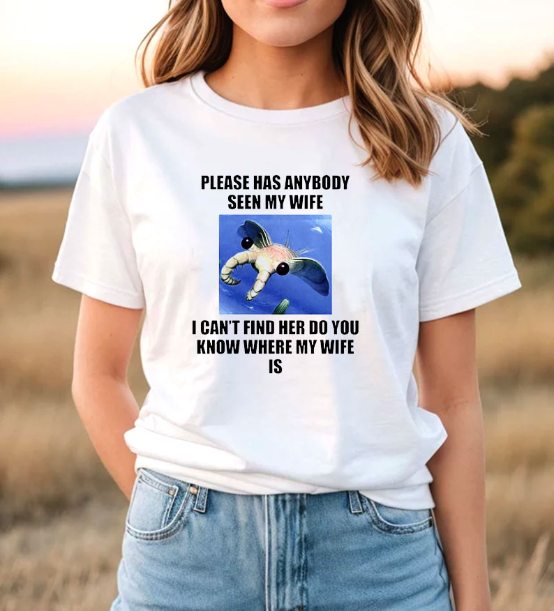 Please Has Anybody Seen My Wife I Can’t Find Her Do You T Shirt