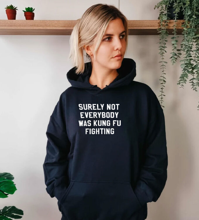 Surely Not Everybody Was Kung Fu Fighting Sarcastic Hoodie