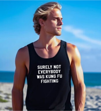 Surely Not Everybody Was Kung Fu Fighting Sarcastic Tank Top