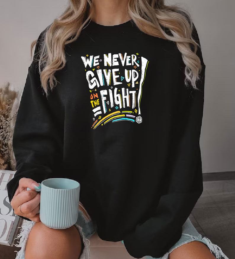 We Never Give Up On The Fight Sweatshirt