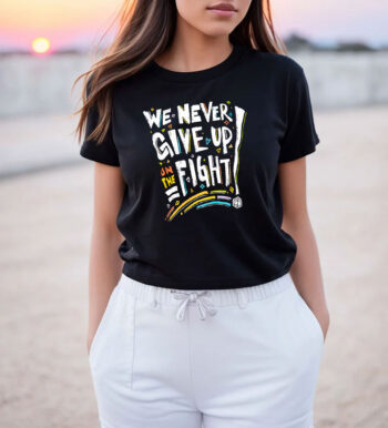 We Never Give Up On The Fight T Shirt