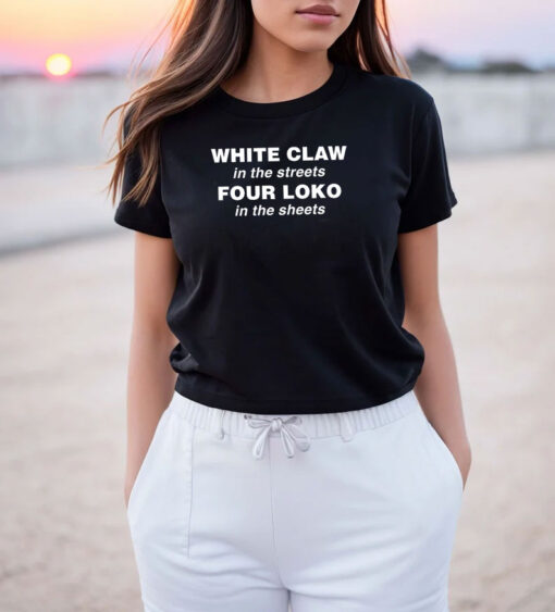 White Claw In The Streets Four Loko In The Sheets T Shirt
