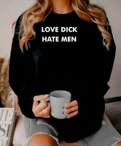 Love Dick Hate Men Sweatshirt