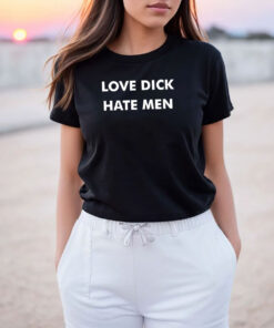 Love Dick Hate Men T Shirt