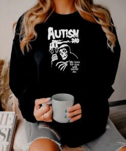 Autism Dad My Love For You Will Never Die Sweatshirt
