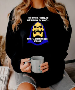 Bad Skeletor Told Myself Today I'll Quit Drinking Sweatshirt