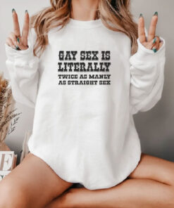 Gay Sex Is Literally Twice As Manly As Straight Sex Sweatshirt