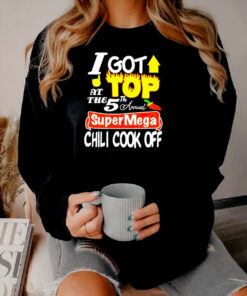 I Got Top At The 5th Annual Super Mega Chili Cook Off Sweatshirt