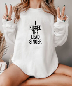 I Kissed The Lead Singer Sweatshirt