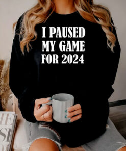 I Paused My Game For 2024 Sweatshirt