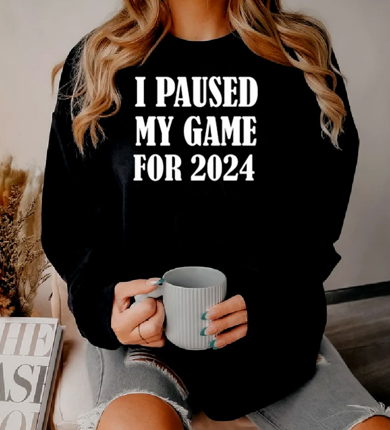 I Paused My Game For 2024 Sweatshirt