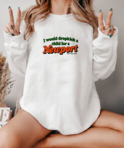 I Would Dropkick A Child For A Newport Sweatshirt
