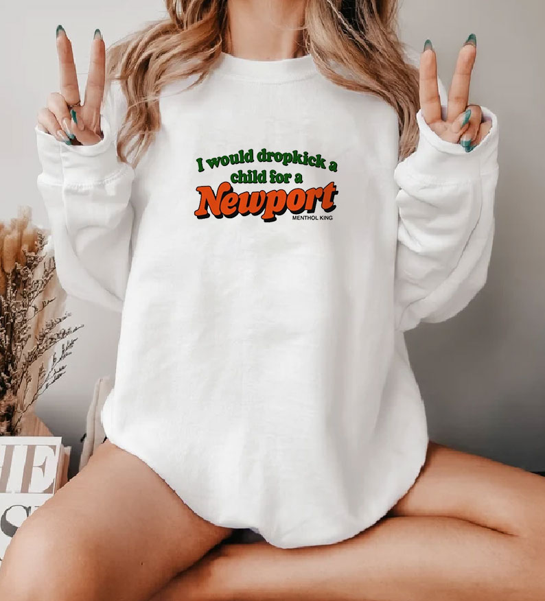 I Would Dropkick A Child For A Newport Sweatshirt