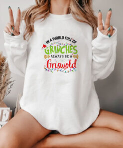 In A World Full Of Grinches Always Be A Griswold Sweatshirt