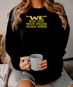 We Work Fast Throw Strikes Change Speeds Sweatshirt
