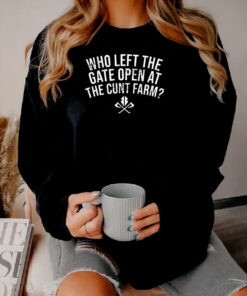 Who Left The Gate Open At The Cunt Farm Sweatshirt