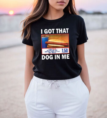 I Got That Dog in Me Costco Funny Hot Dogs T Shirt
