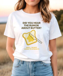 Did You Hear the Rumor About Butter T Shirt