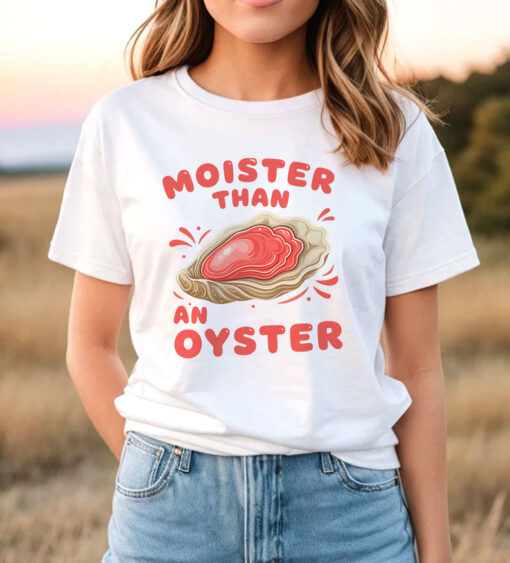 Moister Than an Oyster T Shirt