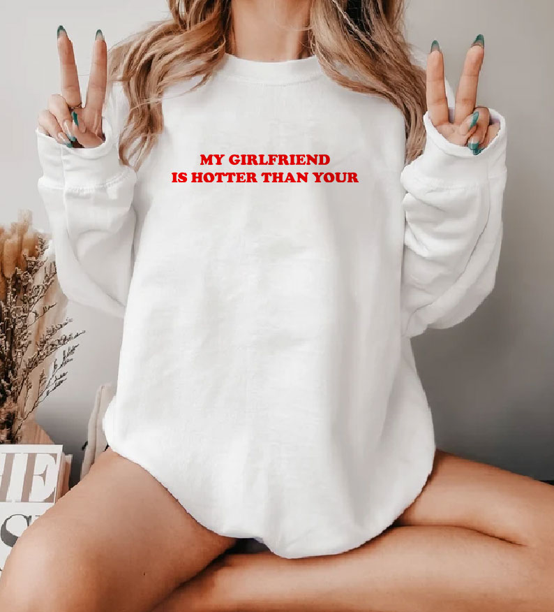 My Girlfriend is Hotter Than Your Sweatshirt