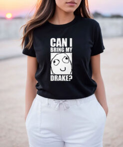 Can I Bring My Drake T Shirt