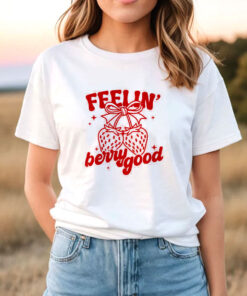 Feelin Berry Good T Shirt