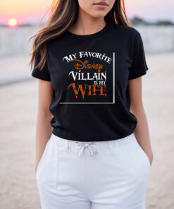 My favorite Disney Villain is My Wife Disney T-Shirt