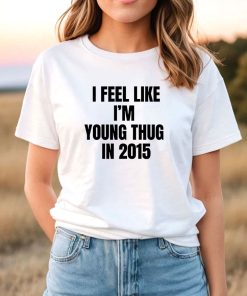 I Feel Like I’m Young Thug In 2015 T-Shirt