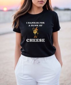 I Hanker For A Hunk Of Cheese Meme T-Shirt