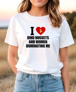 I Love Dino Nuggets And Women Dominating Me T-Shirt