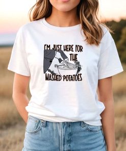 I’m Just Here For The Mashed Potatoes T-Shirt