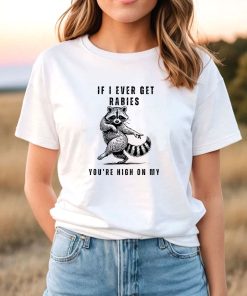 Raccoon If I Ever Get Rabies You’re High On My Bitin’ List T-Shirt