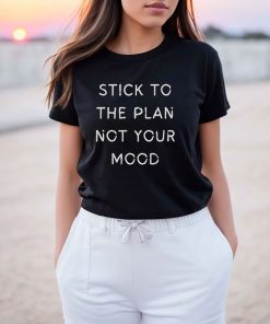 Stick To The Plan Not Your Mood T-Shirt